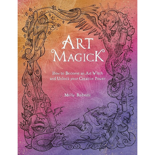 Art Magick: How to Become an Art Witch and Unlock Your Creative Power - by Molly Roberts