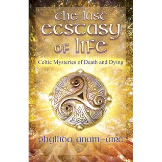 Findhorn Press The Last Ecstasy of Life: Celtic Mysteries of Death and Dying - by Phyllida Anam-Áire