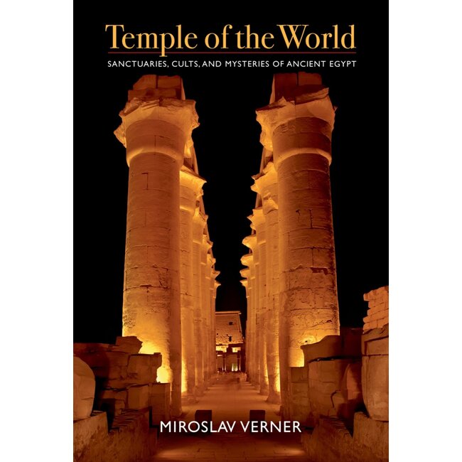 Temple of the World: Sanctuaries, Cults, and Mysteries of Ancient Egypt - by Miroslav Verner