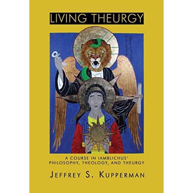 Living Theurgy: A Course in Iamblichus' Philosophy, Theology and Theurgy - by Jeffrey S. Kupperman