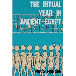 Mandrake of Oxford The Ritual Year in Ancient Egypt: Lunar & Solar Calendars and Liturgy - by Mogg Morgan