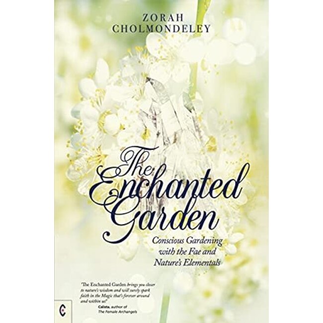 The Enchanted Garden: Conscious Gardening with the Fae and Nature's Elementals - by Zorah Cholmondeley