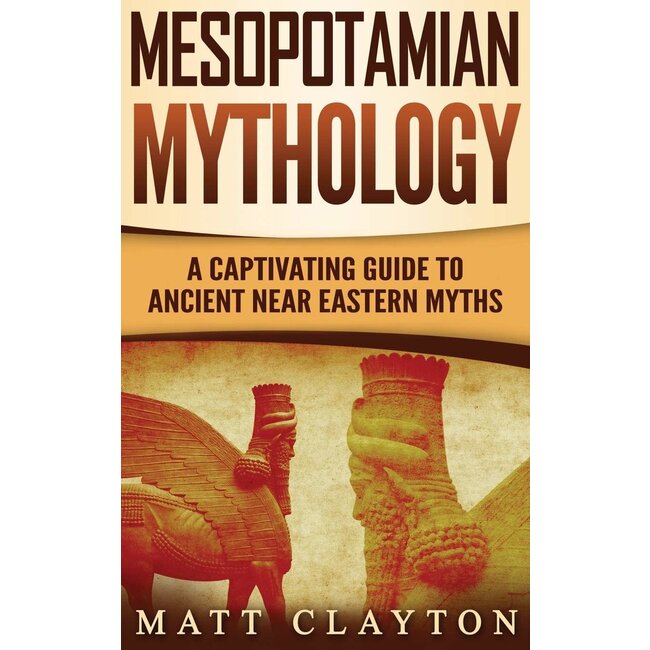 Mesopotamian Mythology: A Captivating Guide to Ancient Near Eastern Myths - by Matt Clayton
