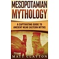 Refora Publications Mesopotamian Mythology: A Captivating Guide to Ancient Near Eastern Myths - by Matt Clayton