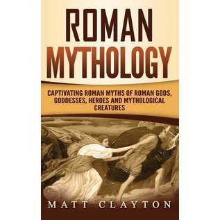 Refora Publications Roman Mythology: Captivating Roman Myths of Roman Gods, Goddesses, Heroes and Mythological Creatures - by Matt Clayton