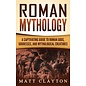 Refora Publications Roman Mythology: A Captivating Guide to Roman Gods, Goddesses, and Mythological Creatures - by Matt Clayton