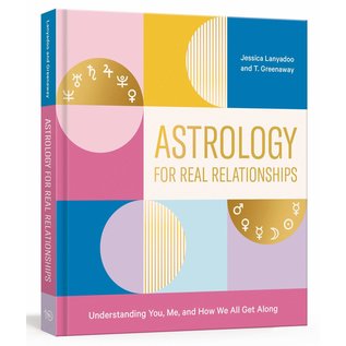 Ten Speed Press Astrology for Real Relationships: Understanding You, Me, and How We All Get Along - by Jessica Lanyadoo and T. Greenaway