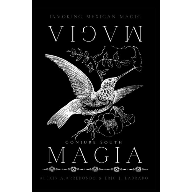Magia Magia: Invoking Mexican Magic - by Alexis A Arredondo and Eric J Labrado