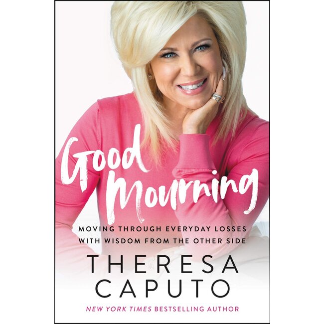 Good Mourning: Moving Through Everyday Losses with Wisdom from the Other Side - by Theresa Caputo