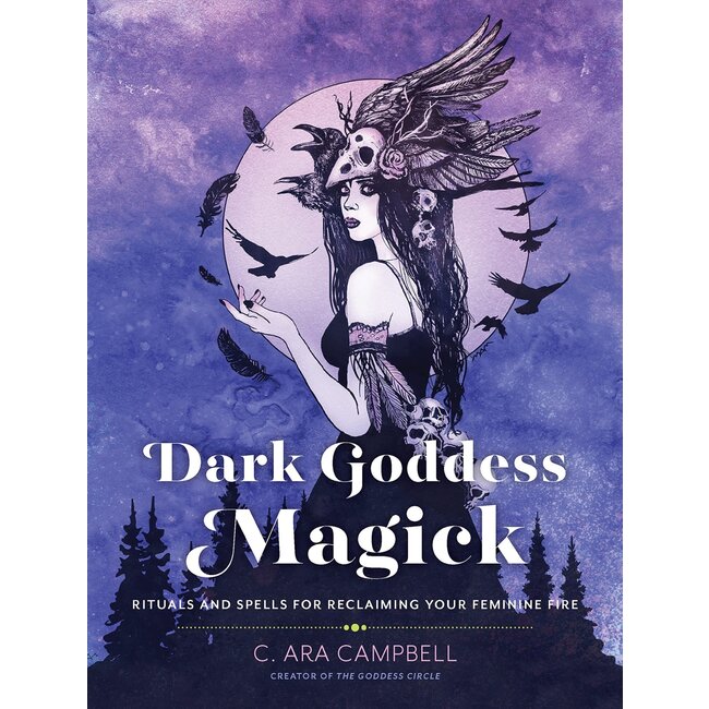 Dark Goddess Magick: Rituals and Spells for Reclaiming Your Feminine Fire - by C. Ara Campbell