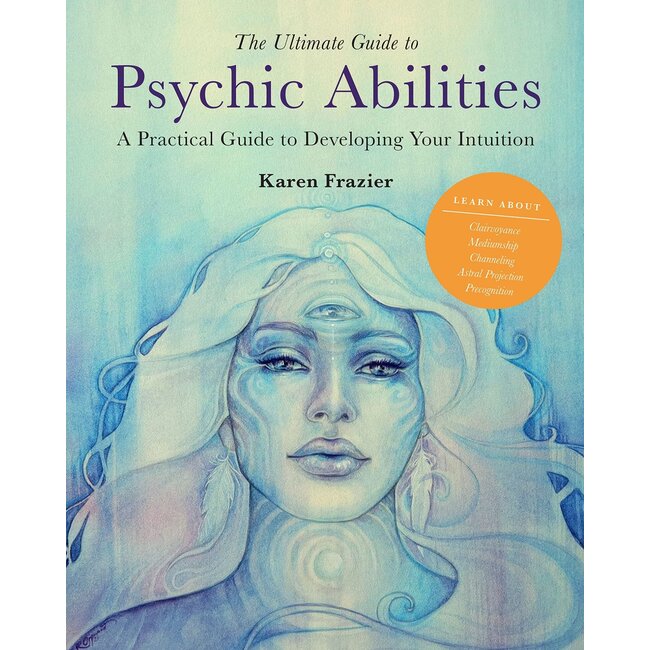 The Ultimate Guide to Psychic Abilities, 13: A Practical Guide to Developing Your Intuition - by Karen Frazier