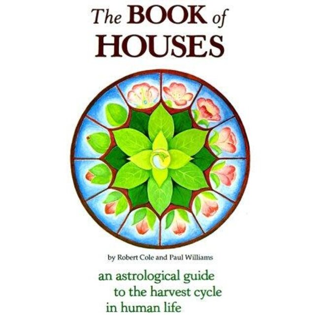 The Book of Houses: An Astrological Guide to the Harvest Cycle in Human Life - by Robert Cole and Paul Williams