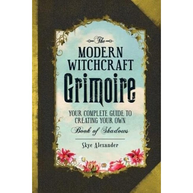 The Modern Witchcraft Grimoire: Your Complete Guide to Creating Your Own Book of Shadows - by Skye Alexander