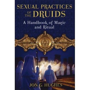 Destiny Books (Inner Traditions Int.) Sexual Practices of the Druids: A Handbook of Magic and Ritual (Edition, New of Celtic Sex Magic) - by Jon G. Hughes