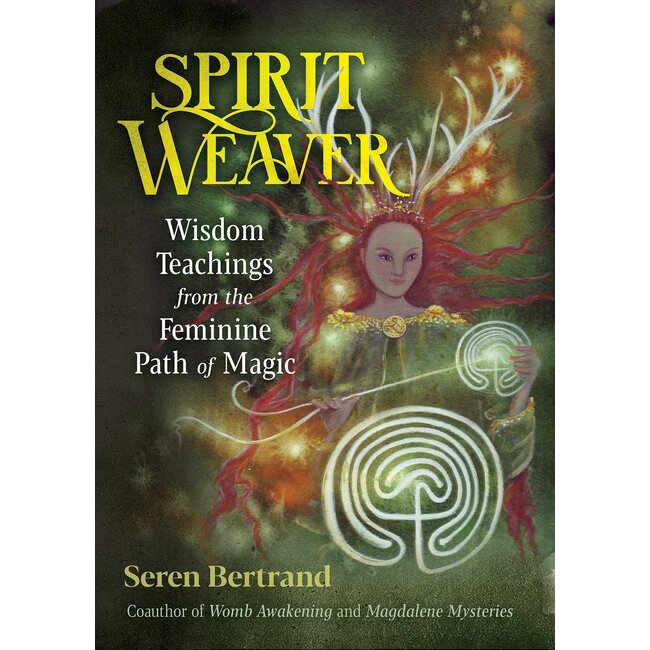 Spirit Weaver: Wisdom Teachings from the Feminine Path of Magic - by Seren Bertrand