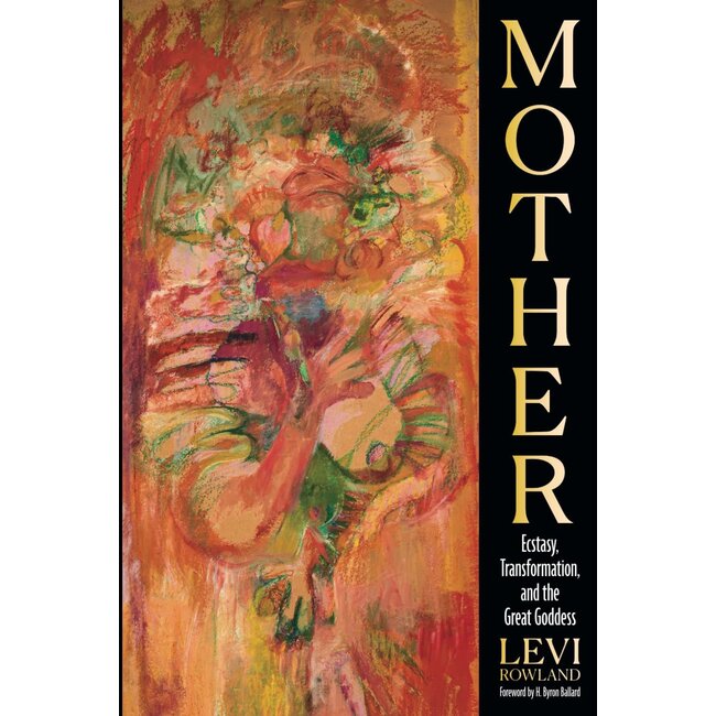 Mother: Ecstasy, Transformation, and the Great Goddess - by Levi Rowland - Signed Copy