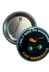 Birder Brain Birder Brain 2.25" Button "I Only Bird on Weekends And WeekDays