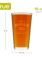 True Brands *16oz Horrible Idea Pint Glass True-Design