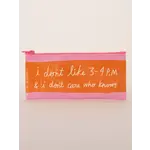 Pencil Pouch - I Dont Like 3-4pm