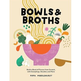Bowls & Broths: Build a Bowl of Flavour From Scratch, with Dumplings, Noodles, and More