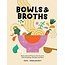 Bowls & Broths: Build a Bowl of Flavour From Scratch, with Dumplings, Noodles, and More