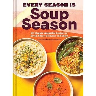 Every Season is Soup Season: 85+ Souper-Adaptable Recipes to Batch, Share, Reinvent, and Enjoy
