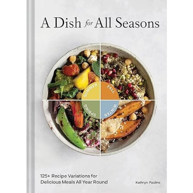 A Dish for All Seasons: 125+ Recipe Variations for Delicious Meals All Year Round
