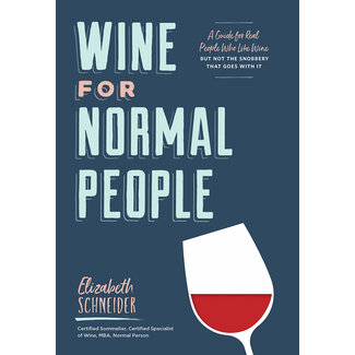 Wine for Normal People: A Guide for Real People Who Like Wine, But Not the Snobbery That Goes with It