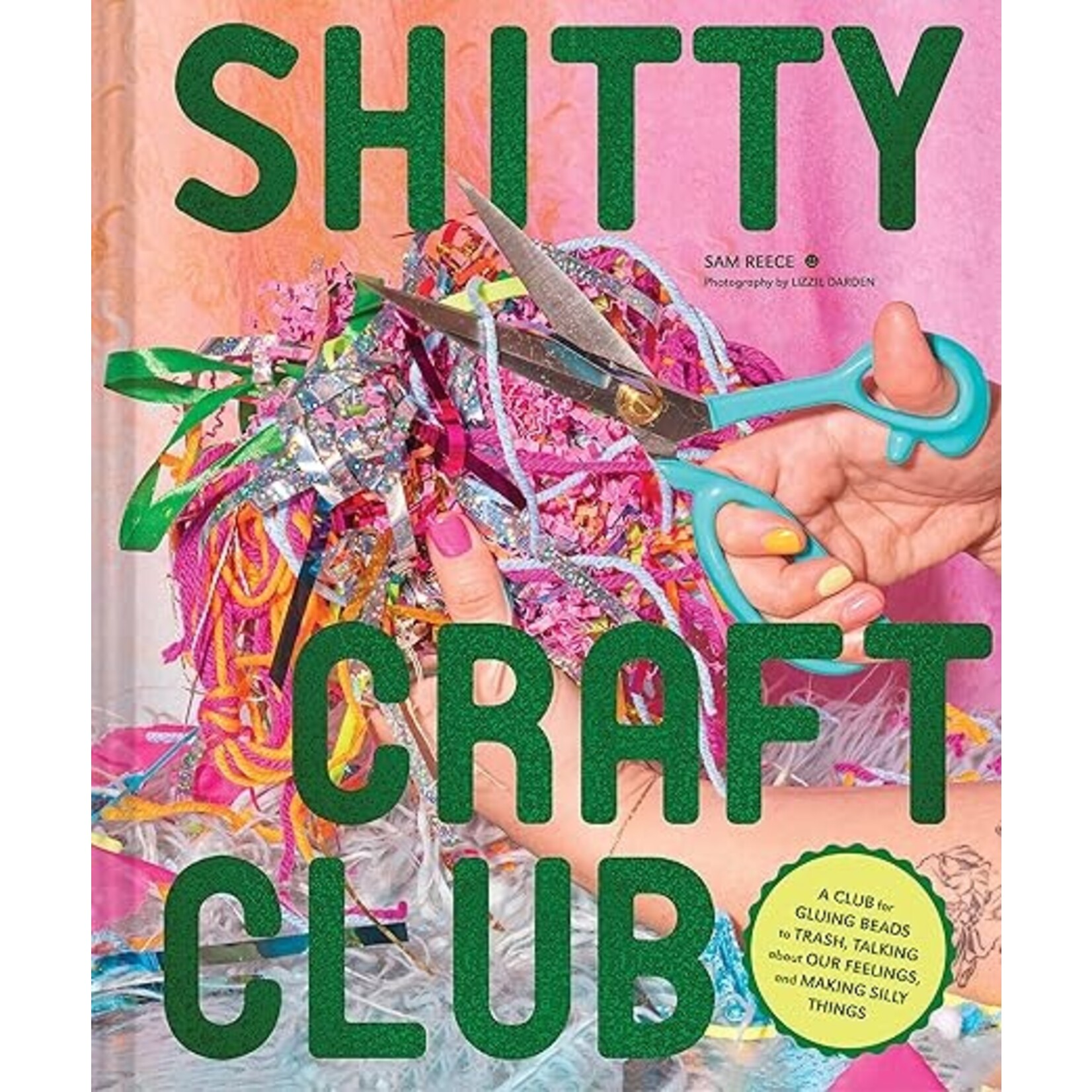 Shitty Craft Club: A Club for Gluing Beads to Trash, Talking about Our Feelings, and Making Silly Things
