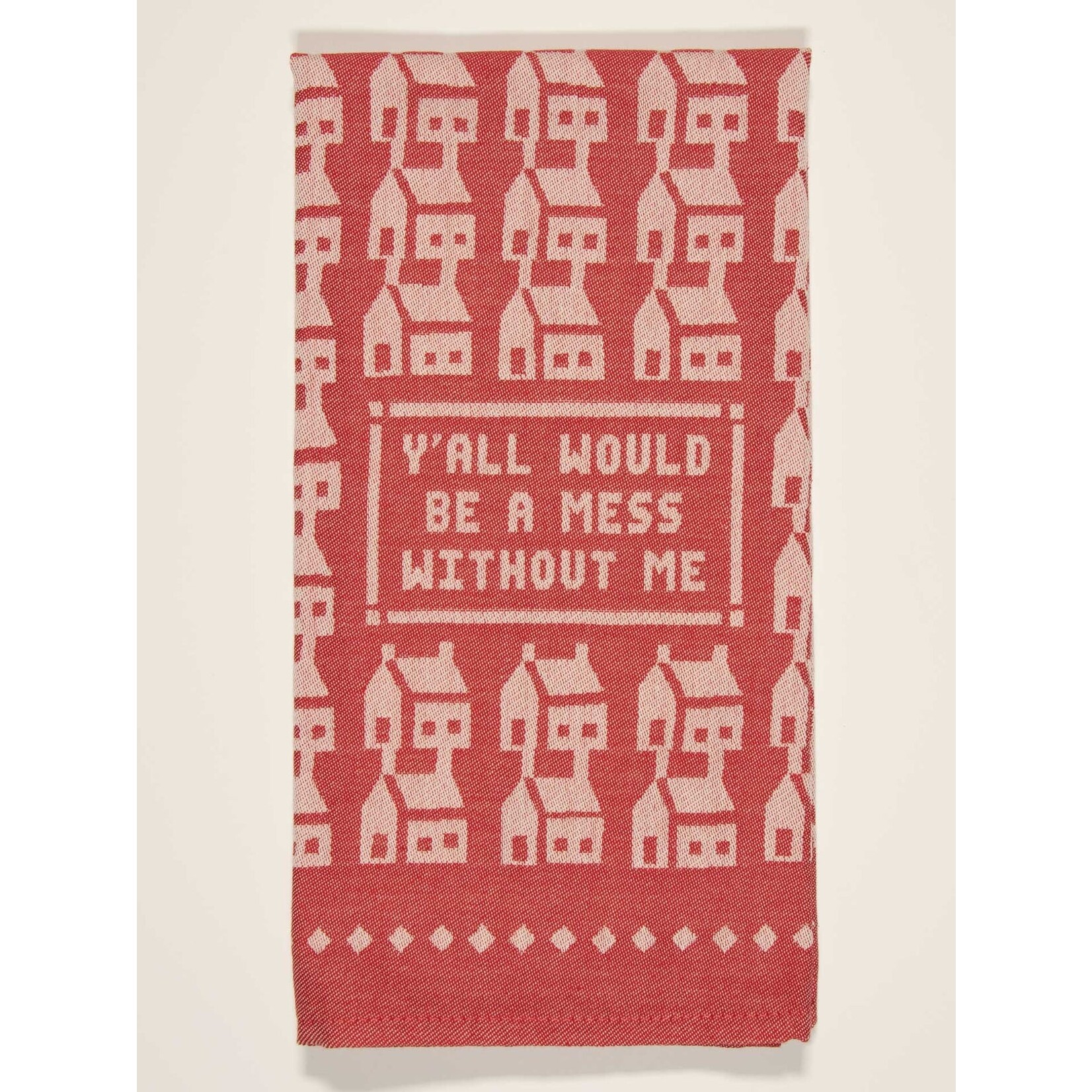 Dish Towel - Y'all Would Be A Mess Without Me