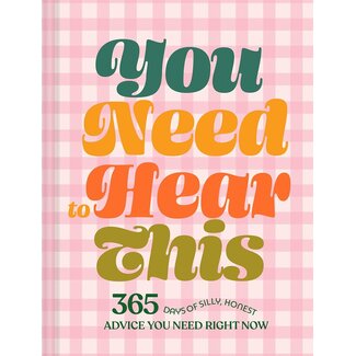 You Need to Hear This: 365 Days of Silly, Honest Advice You Need Right Now