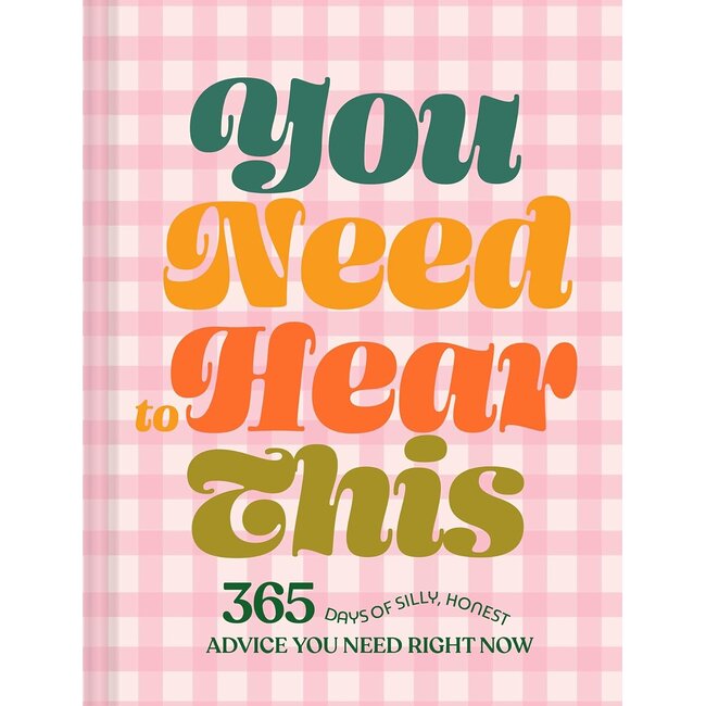 You Need to Hear This: 365 Days of Silly, Honest Advice You Need Right Now