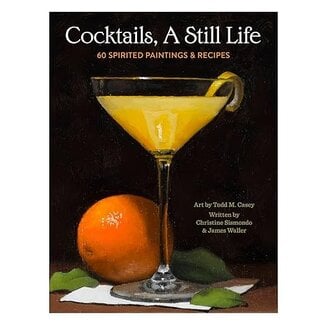 Cocktails, A Still Life: 60 Spirited Paintings & Recipes