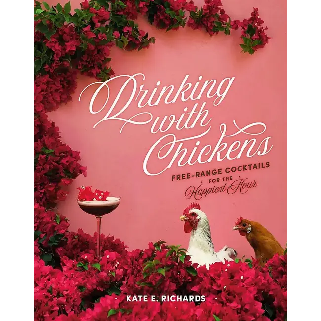 Drinking with Chickens: Free-range Cocktails for the Happiest Hour