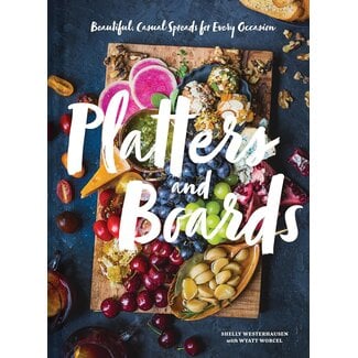Platters + Boards: Beautiful, Casual Spreads for Every Occasion