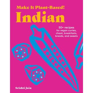 Make It Plant-Based! Indian: 50+ Recipes for Vegan Curries, Chaat, Breakfasts, Breads, and Sweets