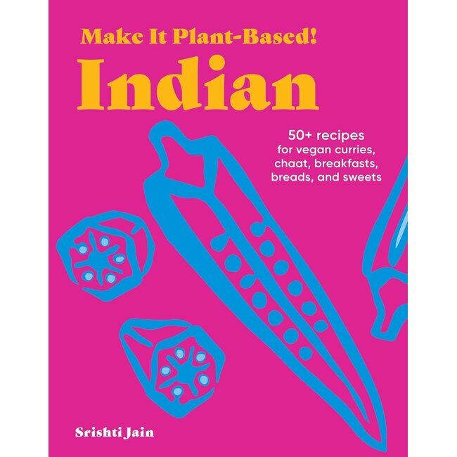 Make It Plant-Based! Indian: 50+ Recipes for Vegan Curries, Chaat, Breakfasts, Breads, and Sweets