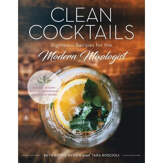 Clean Cocktails: Righteous Recipes for the Modernist Mixologist
