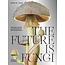 The Future is Fungi: How Fungi Can Feed Us, Heal Us, Free Us and Save Our World