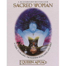 Sacred Woman: A Guide to Healing the Feminine Body, Mind, and Spirit