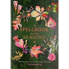 A Spellbook for the Seasons: Welcome Natural Change with Magical Blessings
