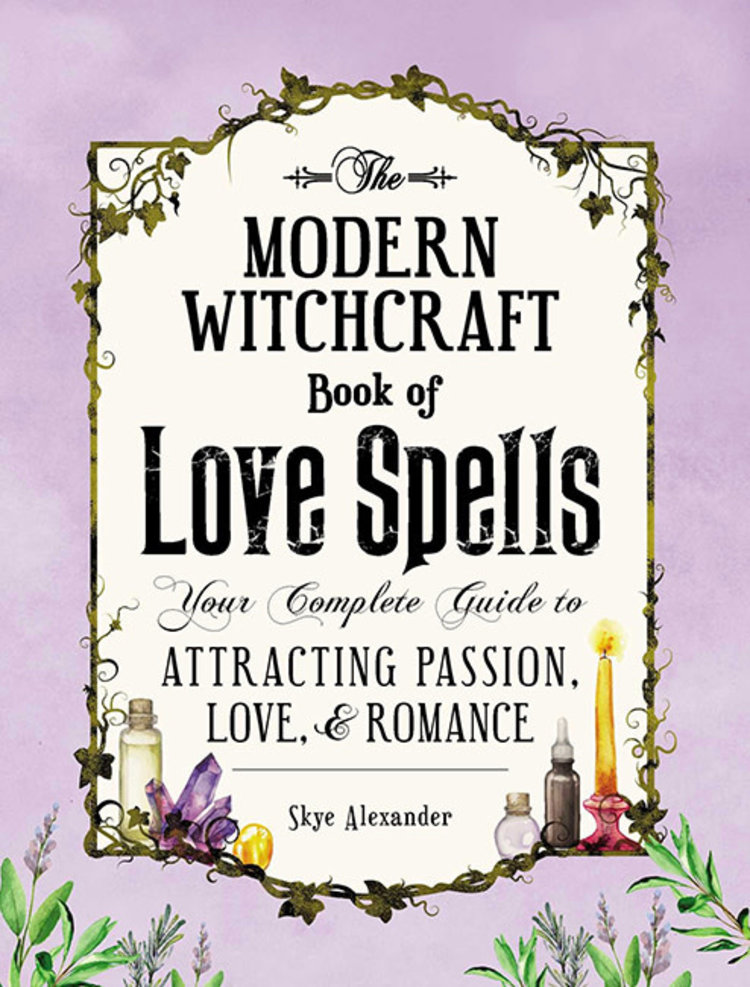 The Modern Witchcraft Book of Love Spells: Your Complete Guide to Attracting Passion, Love, & Romance