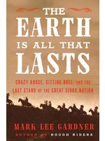 The Earth is All That Lasts: Crazy Horse,  Sitting Bull, and the Last Stand of The Great Sioux Nation