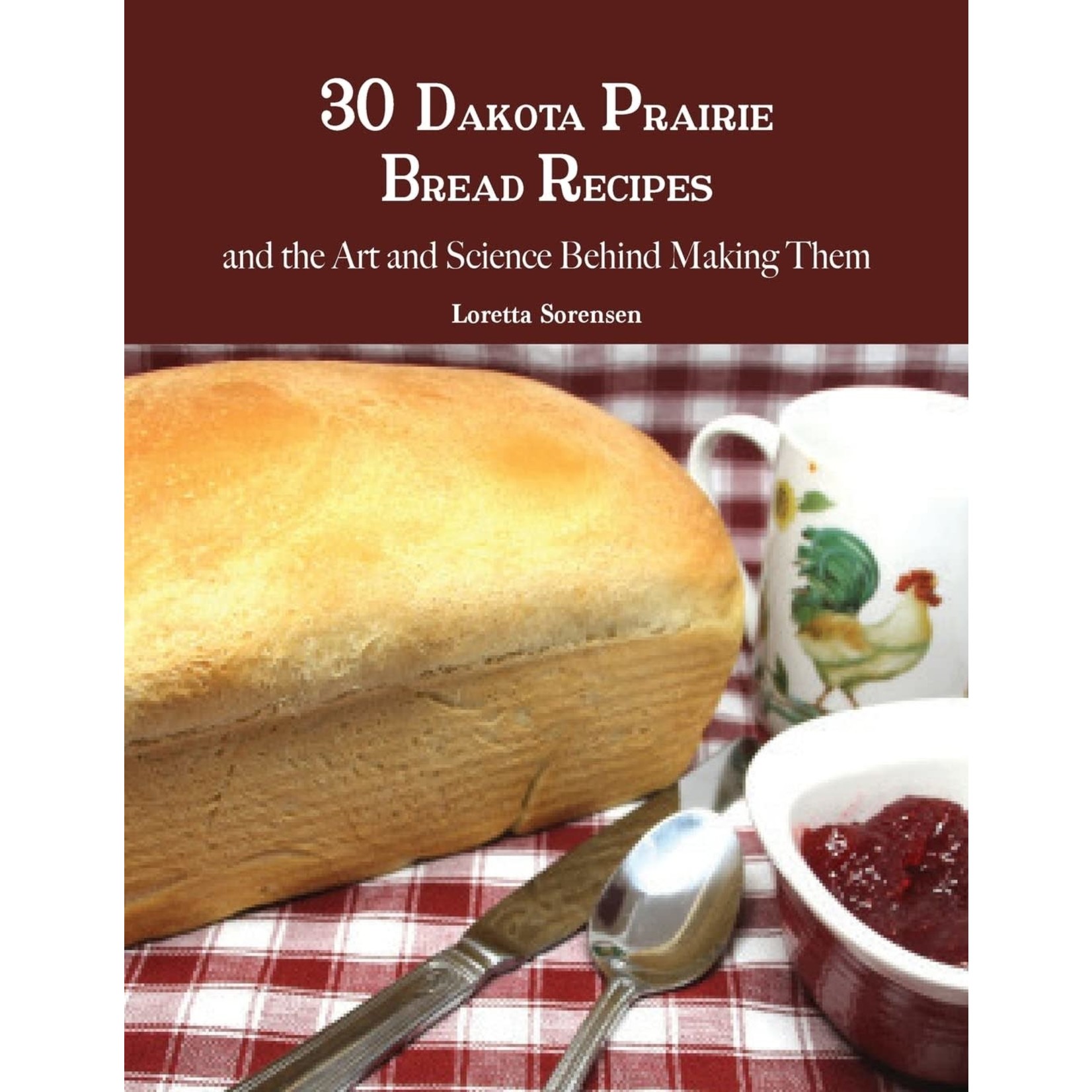 30 Dakota Prairie Bread Recipes by Loretta Sorenson