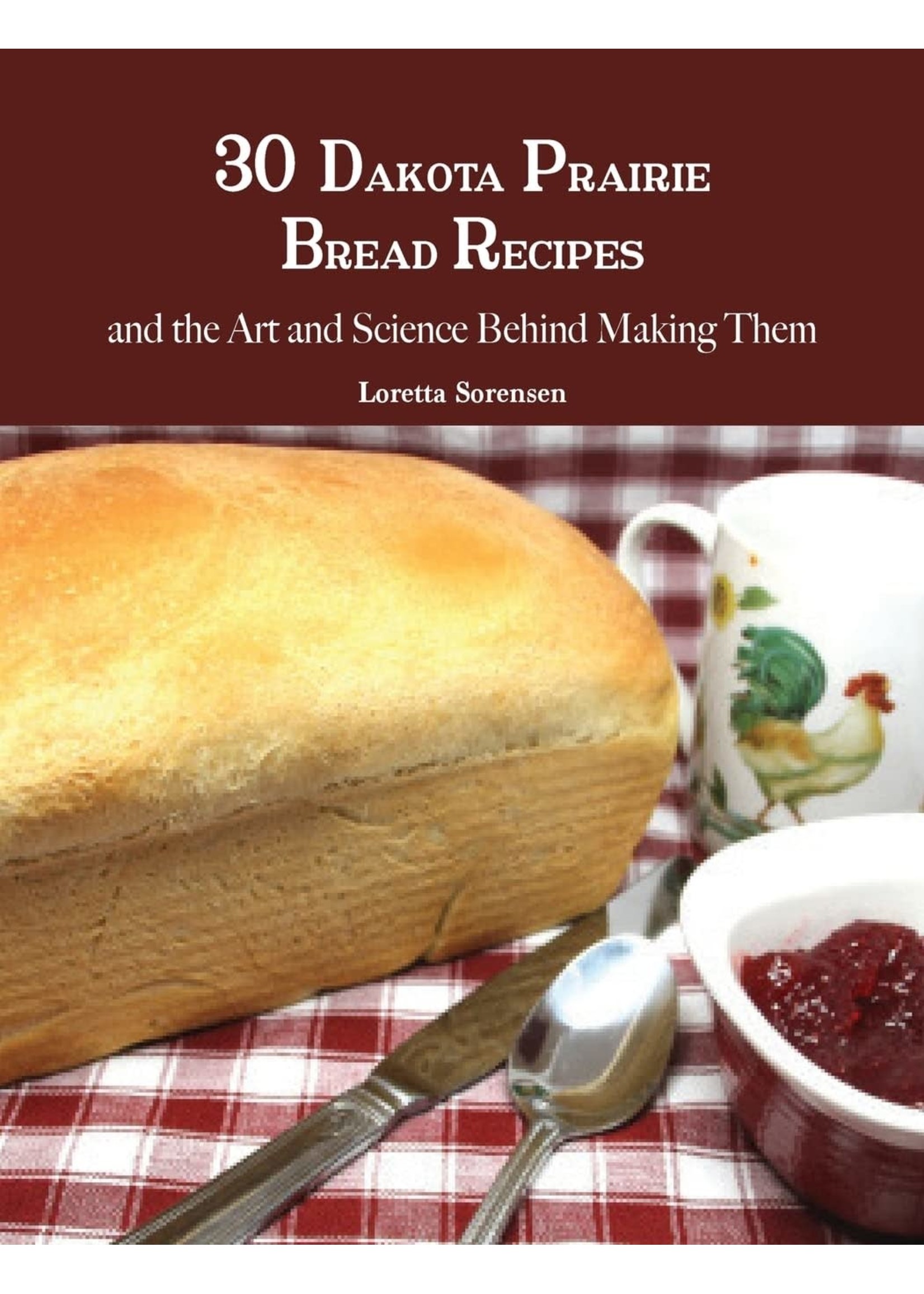 30 Dakota Prairie Bread Recipes by Loretta Sorenson