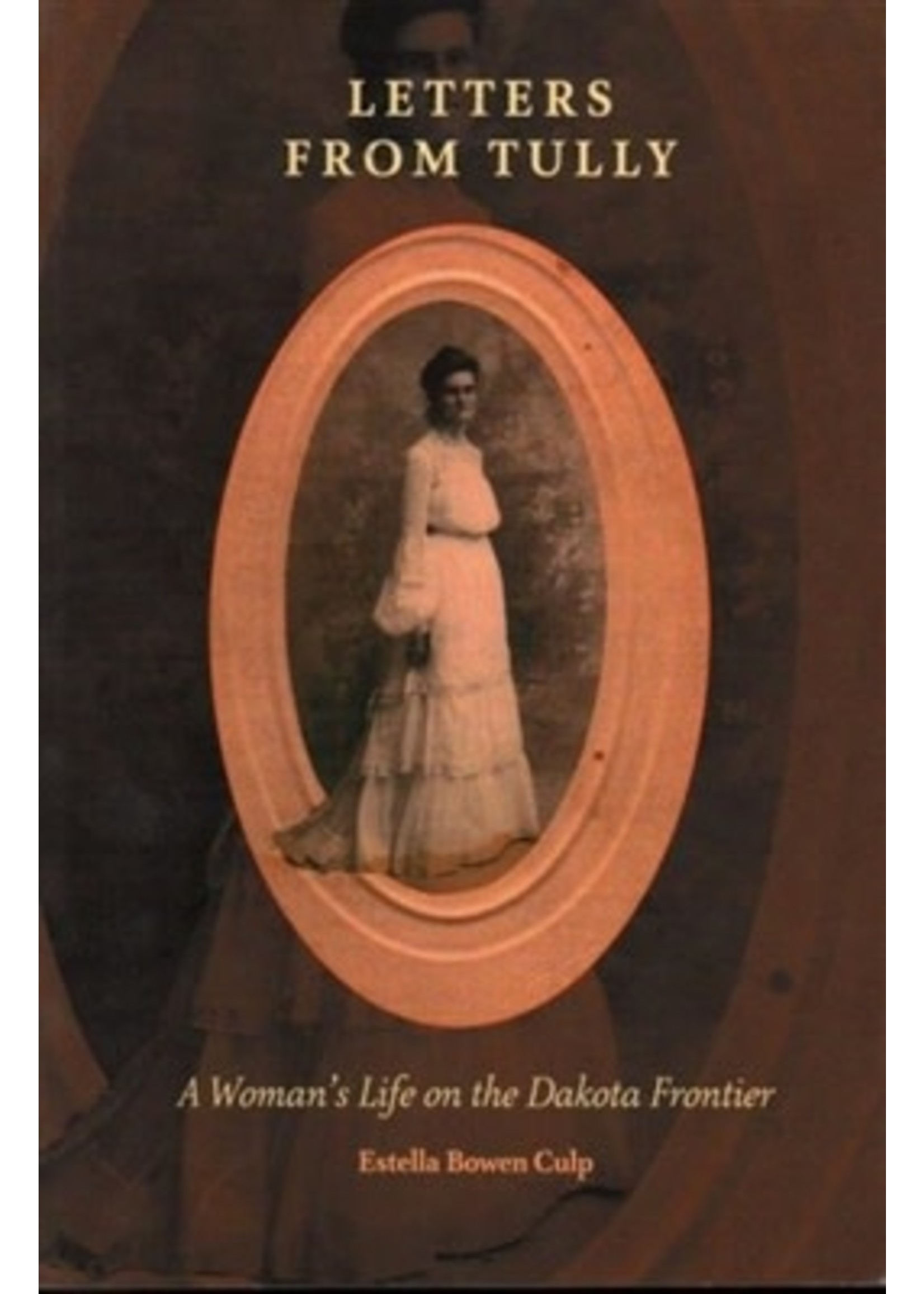 Letters From Tully: A Woman's Life on the Dakota Frontier by Estella Bowen Culp.