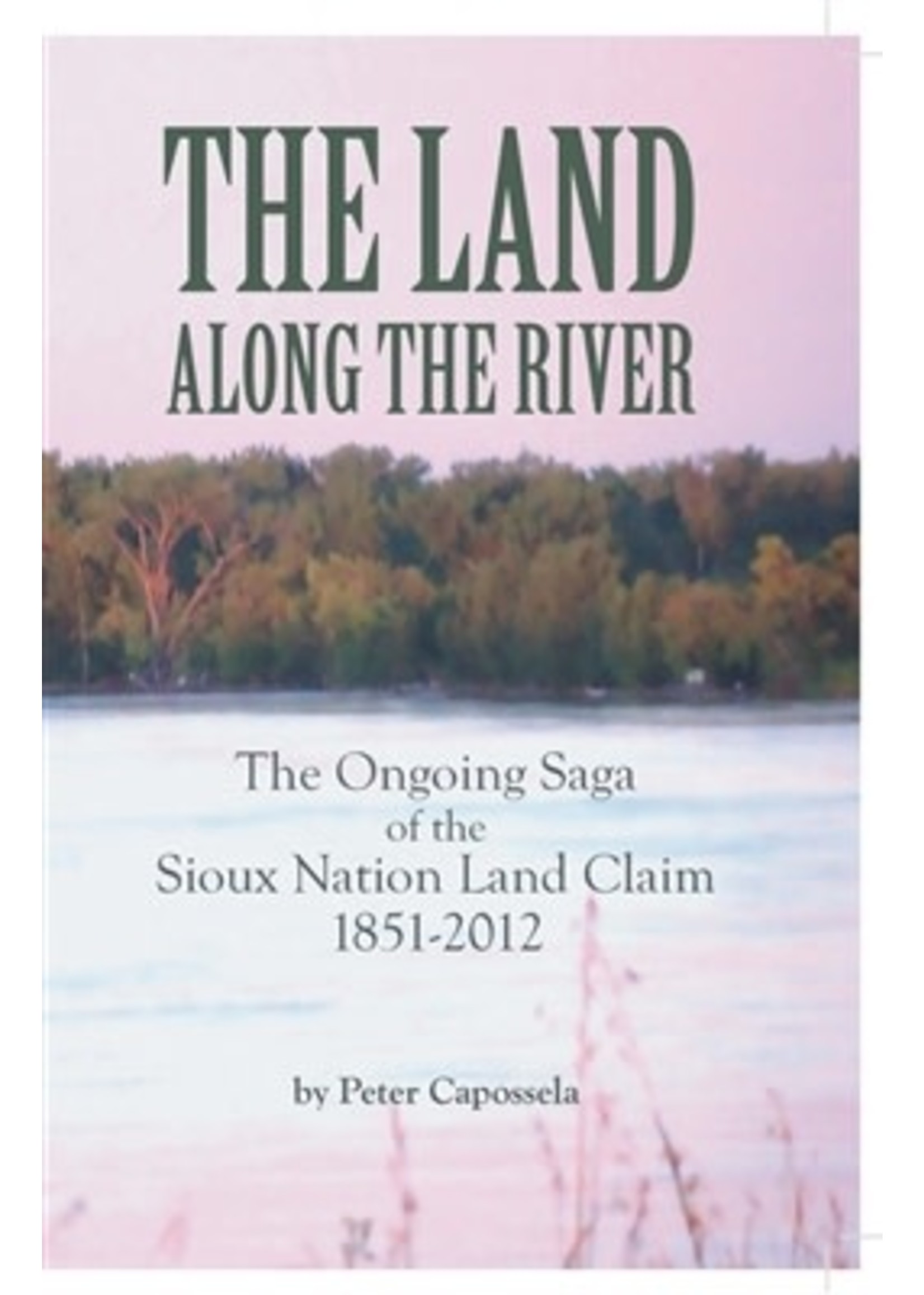The Land Along the River: The Ongoing Saga of the Sioux Nation Land Claim 1851-2012