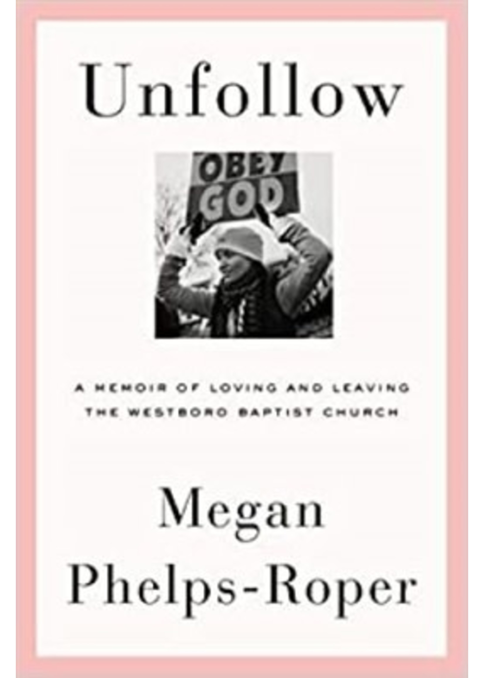 UnFollow: A Memoir of Loving and Leaving the Westboro Baptist Church