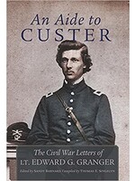 An Aide to Custer: The Civil War letters of Lt. Edward G. Granger by Sandy Barnard