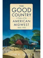 The Good Country: A History of the American Midwest by John K. Lauck